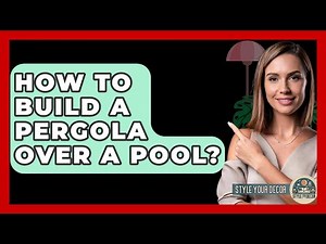 How To Build A Pergola Over A Pool? - Style Your Decor
