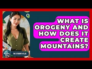What Is Orogeny And How Does It Create Mountains? - The Student Atlas