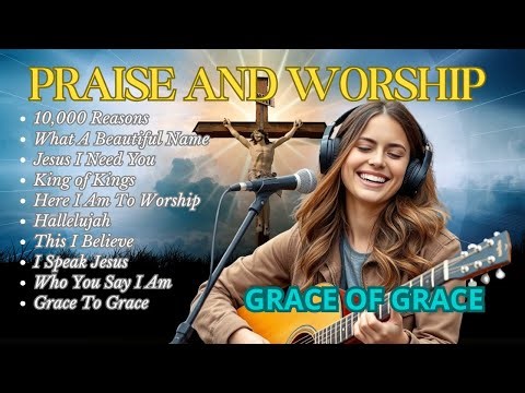 10,000 Reasons || Grace of Grace || Healing Worship Songs 2026