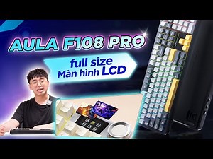 AULA F108 PRO | Bàn Phím Cơ Gaming Đáng Tiền Nhất Với LCD + Switch Hot-Swap
