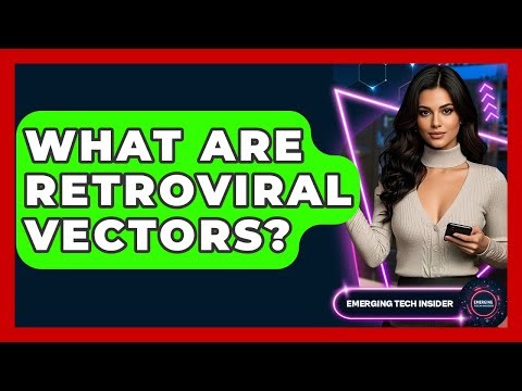 What Are Retroviral Vectors? - Emerging Tech Insider