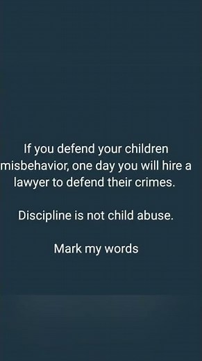 If you defend your children misbehavior, one day you will hire a lawyer to defend their crimes