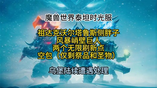 魔兽世界泰坦时光服祖达克沃尔塔鲁斯侧胖子，风暴峭壁巨人，两个无限刷新点空包（仅剩祭品和圣物），乌堡陆续遭遇处理