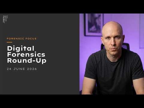 Digital Forensics News Round-Up, June 24 2026