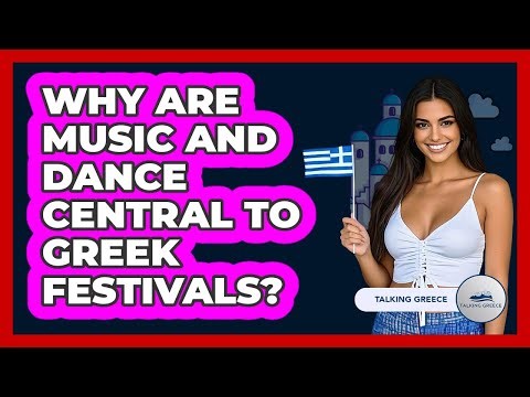 Why Are Music And Dance Central To Greek Festivals? - Talking Greece