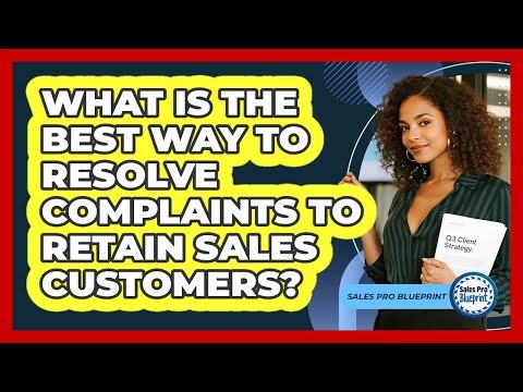 What Is The Best Way To Resolve Complaints To Retain Sales Customers? - Sales Pro Blueprint