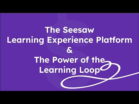 The Seesaw Learning Experience Platform & The Power of the Learning Loop