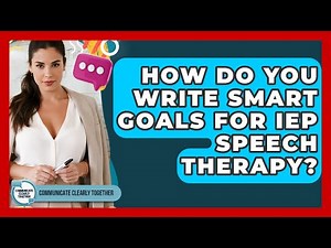 How Do You Write SMART Goals For IEP Speech Therapy? - Communicate Clearly Together