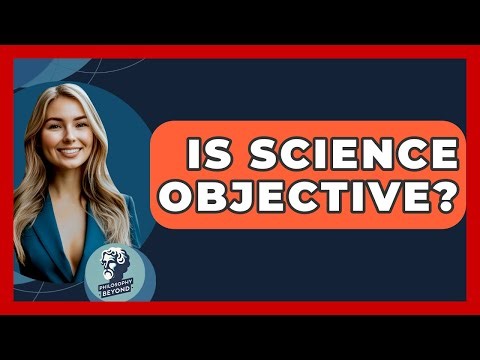 Is Science Objective? - Philosophy Beyond