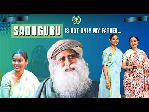 “Sadhguru is not only my father…”