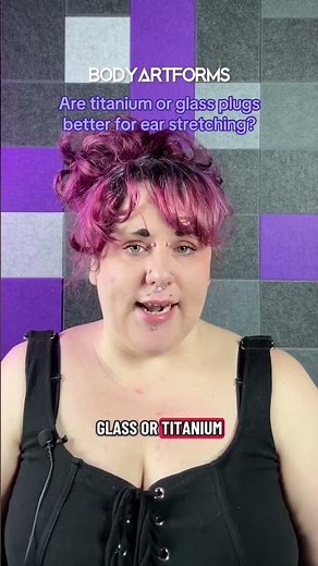 Are titanium or glass plugs better for ear stretching? | Bodyartforms.com