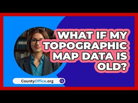 What If My Topographic Map Data Is Old? - CountyOffice.org