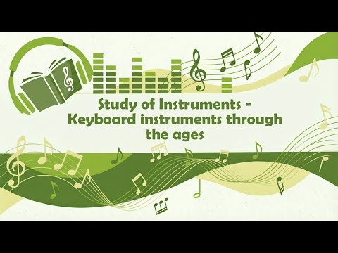 Study of Instruments - Keyboard instruments through the ages