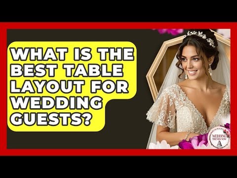 What Is The Best Table Layout For Wedding Guests? - Wedding Trends Now
