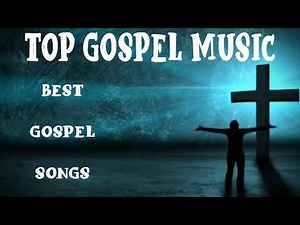 Non Stop Gospel Music - Greatest Gospel Music Playlist Gospel Music Collection