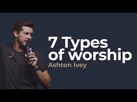 7 Types of worship | Ashton Ivey | Christ Alive Church
