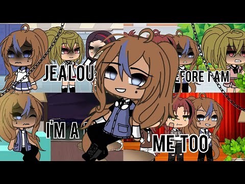 4 in 1||Jealousy,Therfore I am,I'm a mess,Me too||Gacha life||