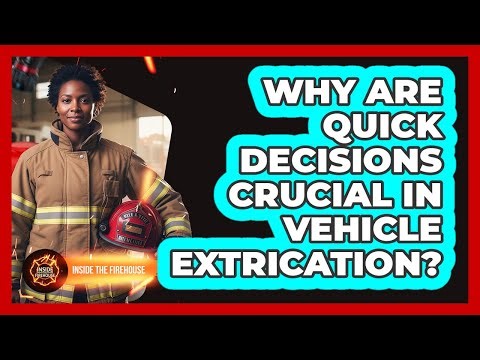 Why Are Quick Decisions Crucial In Vehicle Extrication? - Inside the Firehouse