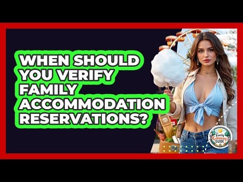 When Should You Verify Family Accommodation Reservations?