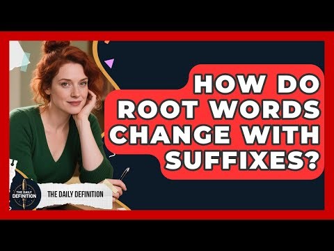 How Do Root Words Change With Suffixes? - The Daily Definition