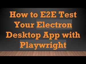 How to E2E Test Your Electron Desktop App with Playwright