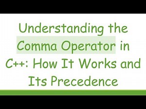 Understanding the Comma Operator in C++: How It Works and Its Precedence