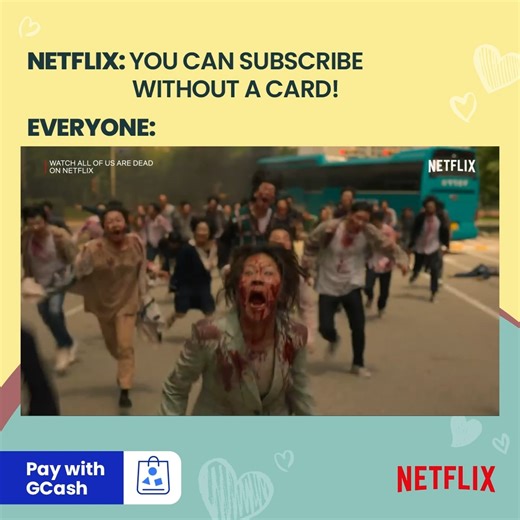 11K views · 259 reactions | No credit card? No problem! Subscribe to Netflix using your GCash account to watch how this virus outbreak turns (almost) everyone to a zombie! 履‍♀️履 No GCash yet? Download the GCash App on the Apple App Store, Google Play Store, or Huawei App Gallery! Register and get verified today, available for all networks! #LifeIsGPaRin | GCash | Facebook
