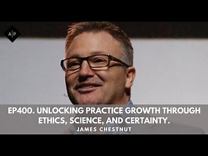 Ep400. Unlocking Practice Growth Through Ethics, Science, and Certainty. James Chestnut