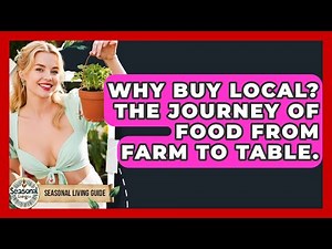 Why Buy Local? The Journey Of Food From Farm To Table. - Seasonal Living Guide