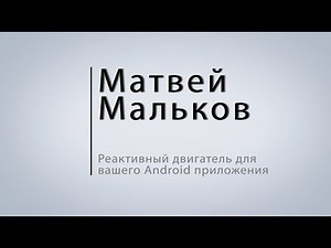 Матвей Мальков — Реактивный двигатель для вашего Android приложения