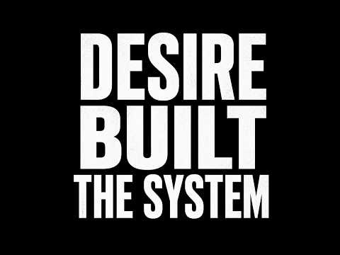 Desire Built The System