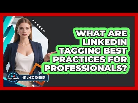 What Are LinkedIn Tagging Best Practices For Professionals?