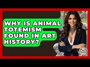 Why Is Animal Totemism Found In Art History? - Art Across Cultures