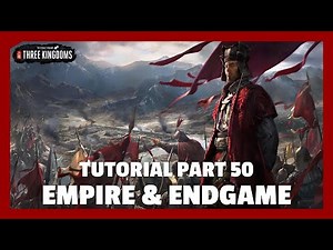 Empire & Endgame | Total War: Three Kingdoms Tutorial Part 50