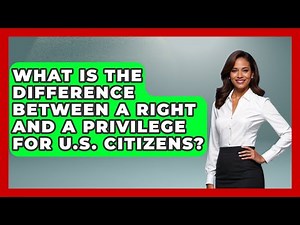 What Is The Difference Between A Right And A Privilege For U.S. Citizens?
