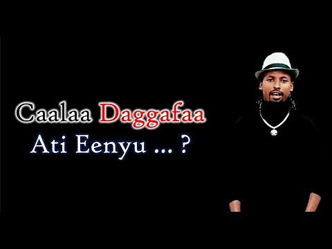 Caalaa Daggafaa - Ati Eenyu ...? (Lyric Video)