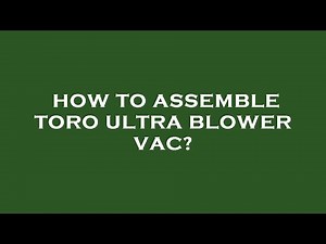 How to assemble toro ultra blower vac?
