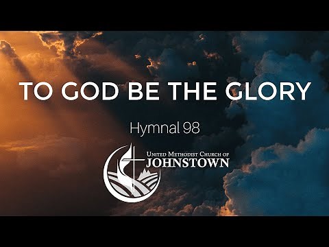“To God Be the Glory” // Hymnal #98 // UMC Johnstown