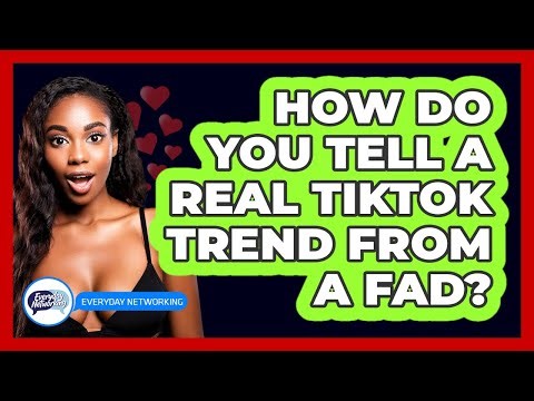 How Do You Tell A Real TikTok Trend From A Fad? - Everyday-Networking