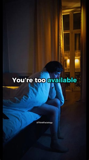 You’re too available.