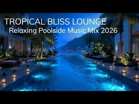 Tropical Bliss Lounge Chill | Relaxing Poolside Chillout Music Mix 2026