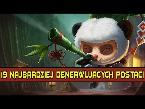 19 NAJBARDZIEJ DENERWUJĄCYCH & WKURWIAJĄCYCH POSTACI LEAGUE OF LEGENDS