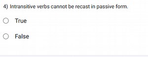 4) Intransitive verbs cannot be recast in passive form. True Fa... | Filo