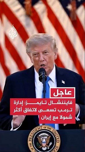 Financial Times: Trump administration seeks a more comprehensive agreement with Iran addressing t...