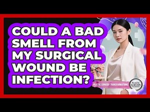 Could a Bad Smell From My Surgical Wound Be Infection?