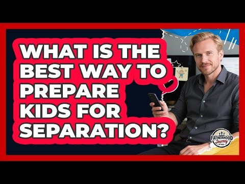 What Is The Best Way To Prepare Kids For Separation?