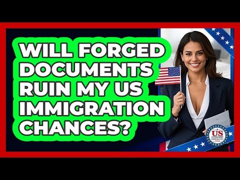 Will Forged Documents Ruin My US Immigration Chances?