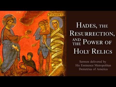 Hades, The Resurrection, and the Power of Holy Relics – Sermon by Metropolitan Demetrius of America