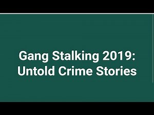 Gang Stalking 2019: Untold Crime Stories