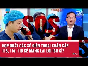 Hợp nhất các số điện thoại khẩn cấp 113, 114, 115 sẽ mang lại lợi ích gì? | VTV24